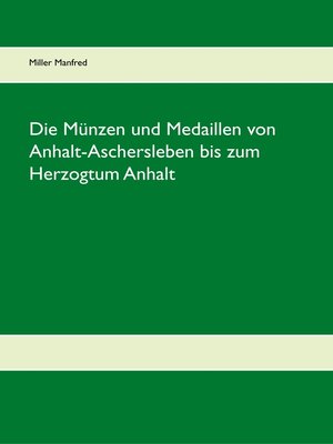 cover image of Die Münzen und Medaillen von Anhalt-Aschersleben bis zum Herzogtum Anhalt